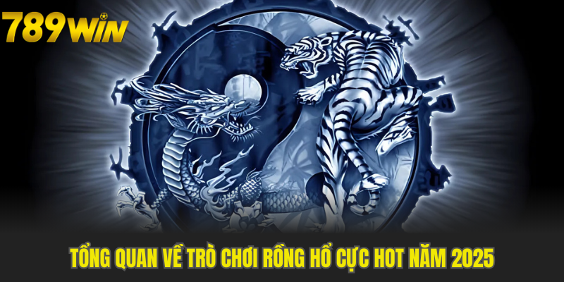 Tổng quan về trò chơi Rồng Hổ cực hot năm 2025